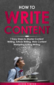 Title: How to Write Content: 7 Easy Steps to Master Content Writing, Article Writing, Web Content Marketing & Blog Writing, Author: Jaiden Pemton