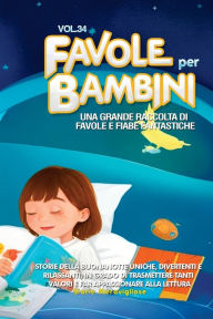 Title: Favole per Bambini: Una grande raccolta di favole e fiabe fantastiche. (Vol.34) Storie della buonanotte uniche, divertenti e rilassanti, in grado di trasmettere tanti valori e far appassionare alla lettura, Author: Storie Meravigliose