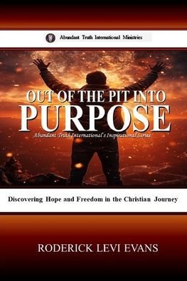 Out of the Pit into Purpose: Discovering Hope and Freedom Christian Journey