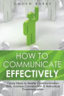 How to Communicate Effectively: 7 Easy Steps to Master Communication Skills, Business Conversation & Nonverbal Communication