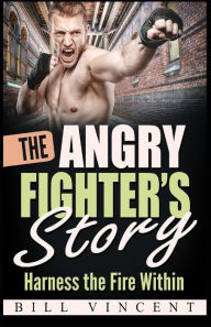 Title: The Angry Fighter's Story: Harness the Fire Within (Large Print Edition), Author: Bill Vincent