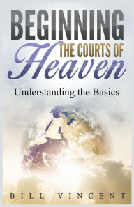 Title: Beginning the Courts of Heaven: Understanding the Basics (Large Print Edition), Author: Bill Vincent