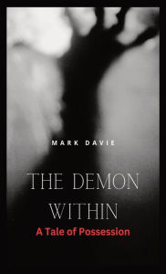 Title: The Demon Within: A Tale of Possession, Author: Mark Davie