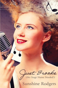 Title: Just Brooke: (No Stage Name Needed!), Author: Sunshine Rodgers