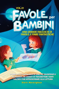 Title: Favole per Bambini: Una grande raccolta di favole e fiabe fantastiche. (Vol.31) Storie della buonanotte uniche, divertenti e rilassanti, in grado di trasmettere tanti valori e far appassionare alla lettura, Author: Storie Meravigliose