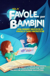 Title: Favole per Bambini: Una grande raccolta di favole e fiabe fantastiche. (Vol.31) Storie della buonanotte uniche, divertenti e rilassanti, in grado di trasmettere tanti valori e far appassionare alla lettura, Author: Storie Meravigliose