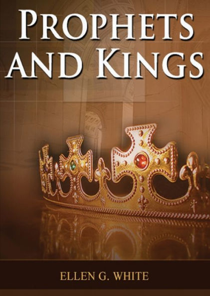 Prophets and Kings: (Patriarchs and Prophets, Desire of Ages, Acts of Apostles, The Great Controversy, country living counsels, adventist home message, message to young people and the sanctified life)