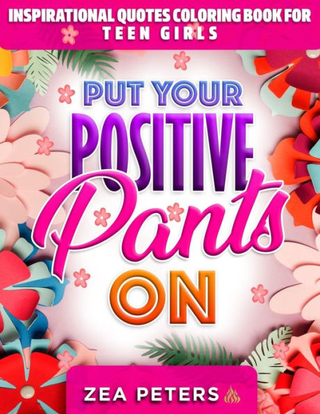 Inspirational Quotes Coloring Book For Teen Girls: Put Your Positive Pants On