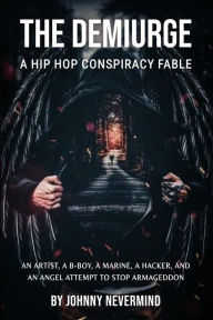 Title: The Demiurge: A Hip Hop Conspiracy Fable, Author: Johnny Nevermind