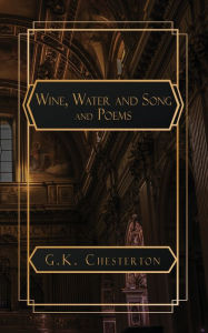 Title: Wine. Water and Song and Poems, Author: G. K. Chesterton