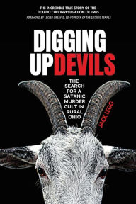 Free ebooks download read online Digging Up Devils: The Search for a Satanic Murder Cult in Rural Ohio by Jack Legg PDB