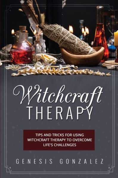 Witchcraft Therapy: Tips and Tricks for Using Therapy to Overcome Life's Challenges