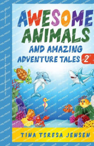 Title: Awesome Animals and Amazing Adventure Tales, Author: Tina Teresa Jensen