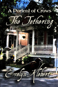 Title: The Tethering: A Portent of Crows, Author: Evelyn Klebert