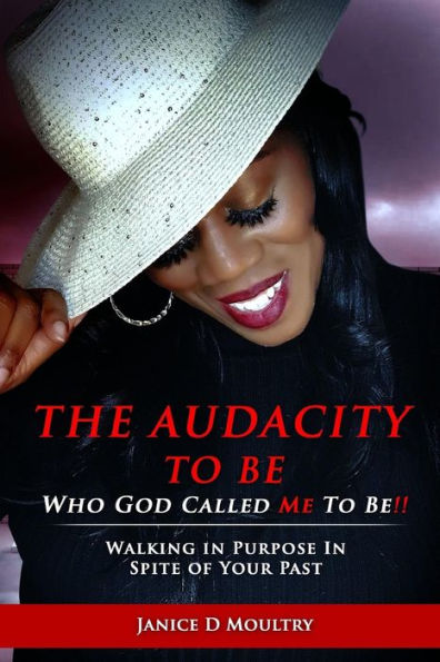 The Audacity to Be Who God Called ME Be!: Walking Purpose Spite of Your Past