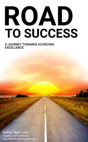 Road To Success: A Journey Towards Achieving Excellence