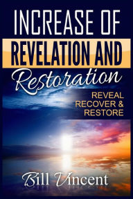 Title: Increase of Revelation and Restoration: Reveal, Recover & Restore (Large Print Edition), Author: Bill Vincent