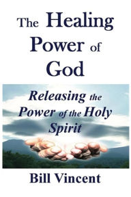 Title: The Healing Power of God: Releasing the Power of the Holy Spirit (Large Print Edition), Author: Bill Vincent