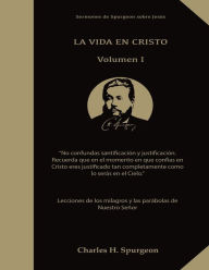 Title: La Vida en Cristo: Life in Christ in Spanish, Lecciones de los milagros y las parÃ¯Â¿Â½bolas de Nuestro SeÃ¯Â¿Â½or Jesus, Solamente por Gracia, El poder del Evangelio, El Evangelio del Reino Spurgeon, Author: Charles Spurgeon