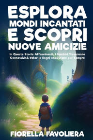 Title: Esplora Mondi Incantati e Scopri Nuove Amicizie: In Queste Storie Affascinanti, i Bambini Troveranno Connettivitï¿½, Valori e Sogni che Durano per Sempre, Author: Fiorella Favoliera