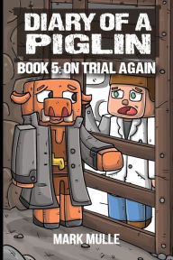 Title: Diary of a Piglin Book 5: On Trial Again, Author: Mark Mulle