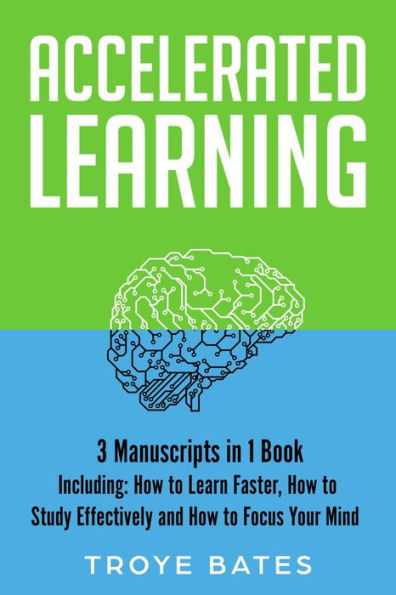 Accelerated Learning: 3-in-1 Guide to Master Fast Learning, Study Strategies, Advanced Learning Techniques & Learn Better