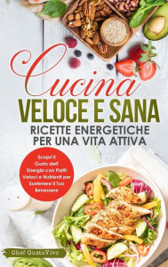 Title: Cucina Veloce e Sana: Scopri il Gusto dell'Energia con Piatti Veloci e Nutrienti per Sostenere il Tuo Benessere, Author: Chef Gustovivo