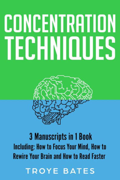 Concentration Techniques: 3-in-1 Guide to Master Mental Concentration, Attention Span, Focus Your Mind & Improve Concentration