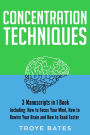 Concentration Techniques: 3-in-1 Guide to Master Mental Concentration, Attention Span, Focus Your Mind & Improve Concentration