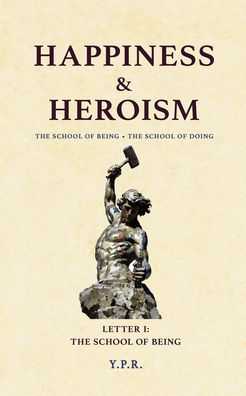 HAPPINESS & HEROISM - The School of Being, The School of Doing: Letter 1 The School of Being