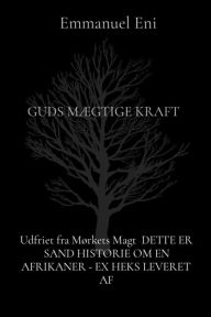 Title: Udfriet fra Mørkets Magt DETTE ER SAND HISTORIE OM EN AFRIKANER - EX HEKS LEVERET AF: GUDS MÆGTIGE KRAFT, Author: Emmanuel Eni