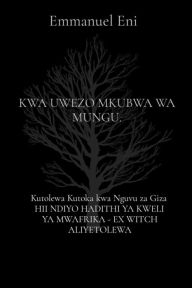 Title: Kutolewa Kutoka kwa Nguvu za Giza HII NDIYO HADITHI YA KWELI YA MWAFRIKA - EX WITCH ALIYETOLEWA: KWA UWEZO MKUBWA WA MUNGU., Author: Emmanuel Eni