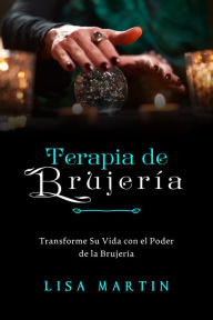 Title: Terapia de Brujería: TRANSFORME SU VIDA CON EL PODER DE LA BRUJERÍA, Author: Lisa  Martin