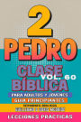 Clase Bíblica para Adultos y Jóvenes Guía Principiantes - 2 Pedro: Lecciones Prácticas