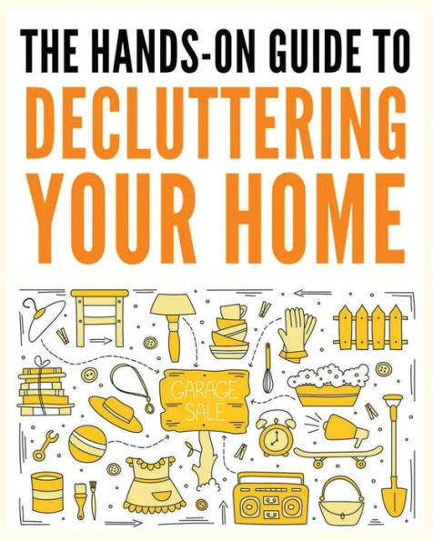 Decluttering Your Home: The Ultimate Step-by-Step Guide to Organize and Transform Your Living Space