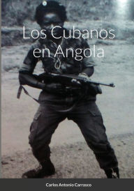Title: Los Cubanos en Angola, Author: Carlos Antonio Carrasco