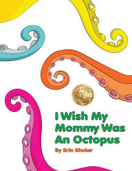 Title: I Wish My Mommy Was An Octopus, Author: Erin Shular
