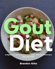 Title: Gout Diet: A Beginner's 3-Week Step-by-Step Guide, With Curated Recipes and a Meal Plan, Author: Brandon Gilta