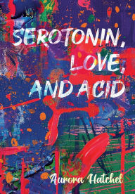 Title: Serotonin, Love, and Acid, Author: Aurora Hatchel