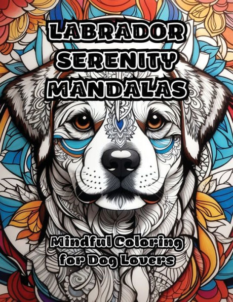 Labrador Serenity Mandalas: Mindful Coloring for Dog Lovers