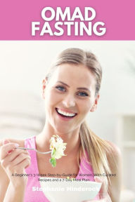 Title: OMAD Fasting: A Beginner's 3-Week Step-by-Guide for Women, With Curated Recipes and a 7-Day Meal Plan, Author: Stephanie Hinderock