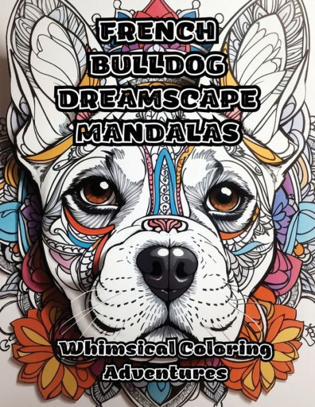 French Bulldog Dreamscape Mandalas: Whimsical Coloring Adventures