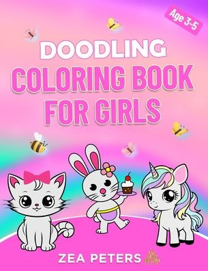 Doodling Coloring Book for Girls: Toddlers Ages 3-5- Unicorns, Mermaids, Princesses, Butterflies and many more cute illustrations