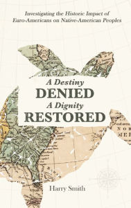 Title: A Destiny Denied... A Dignity Restored, Author: Harry Smith