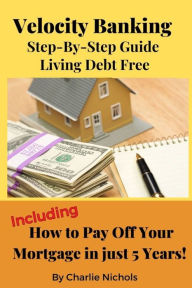 Title: Velocity Banking: Step-by-Step Guide Living Debt Free, Author: Charlie Nichols