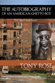 Title: The Autobiography of an American Ghetto Boy - The 1950's and 1960's, Author: Tony Rose