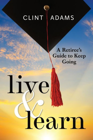 Live & Learn: A Retiree's Guide to Keep Going