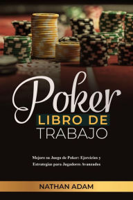 Title: POKER LIBRO DE TRABAJO: Mejore su Juego de Poker: Ejercicios y Estrategias para Jugadores Avanzados, Author: Nathan Adam