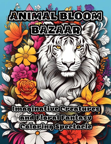 Animal Bloom Bazaar: Imaginative Creatures and Floral Fantasy Coloring Spectacle