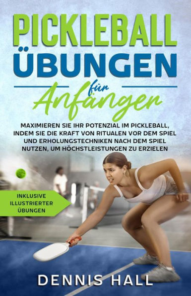 Pickleball-Übungen für Anfänger: Maximieren Sie Ihr Potenzial im Pickleball, indem Sie die Kraft von Ritualen vor dem Spiel und Erholungstechniken(inklusive illustrierter Übungen)